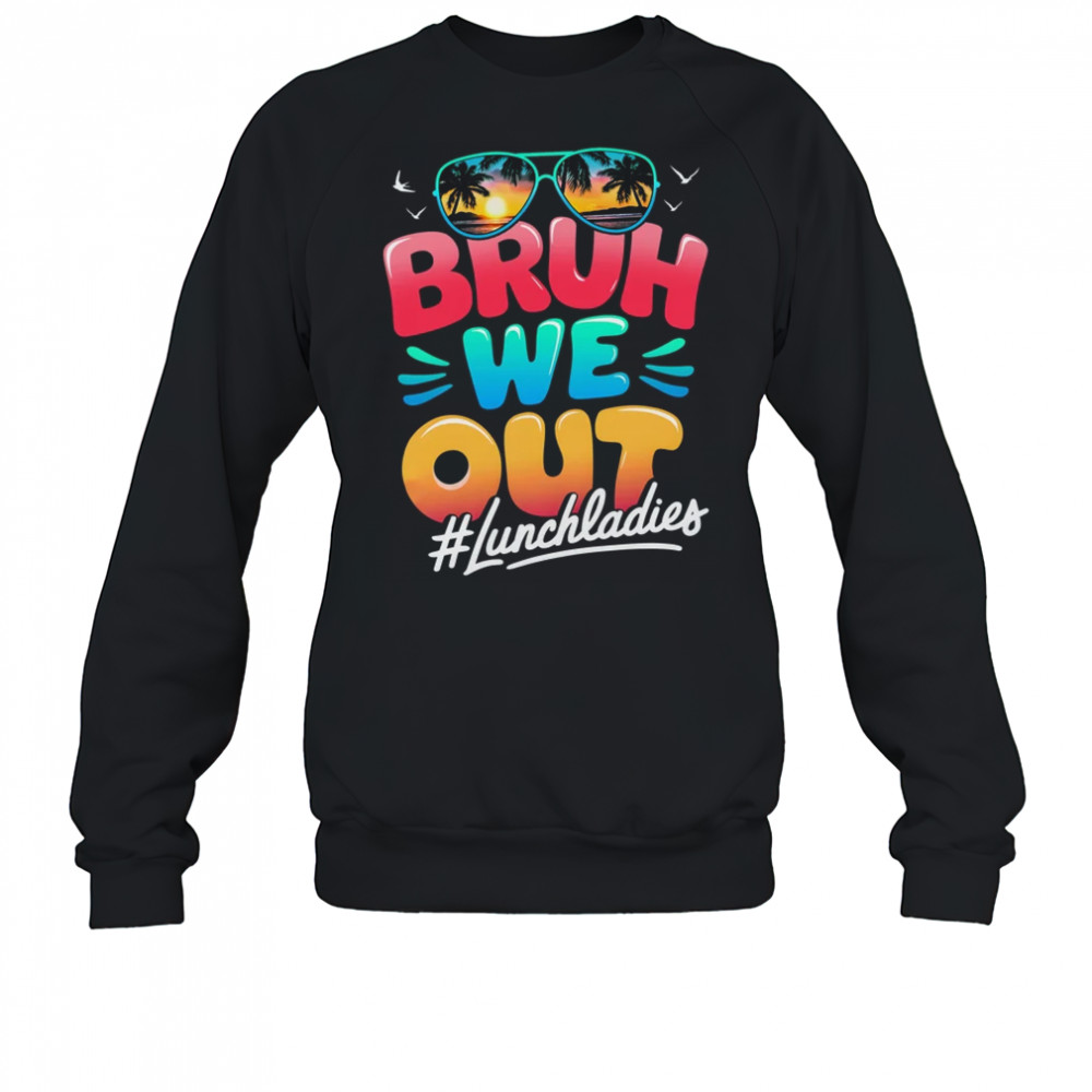 Bruh We Out Funny Last Day Of School Lunch Lady Summer shirt Sweatshirt