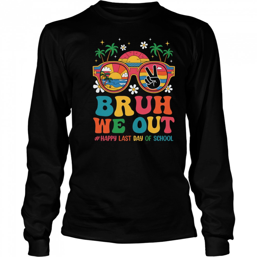 Bruh We Out Teachers Happy Last Day Of School Groovy shirt Long Sleeved