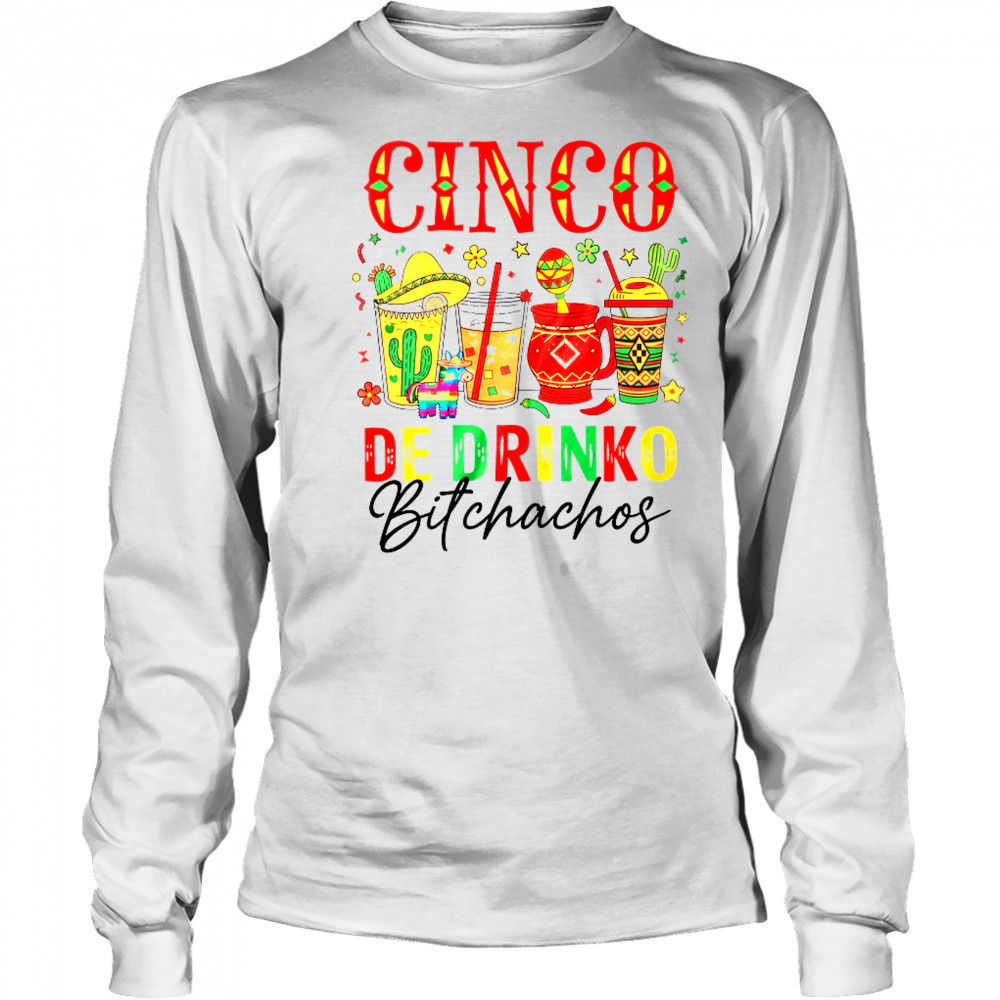 Cinco De Drinko Bitchachos Cinco De Mayo Men Women Drinking shirt Long Sleeved