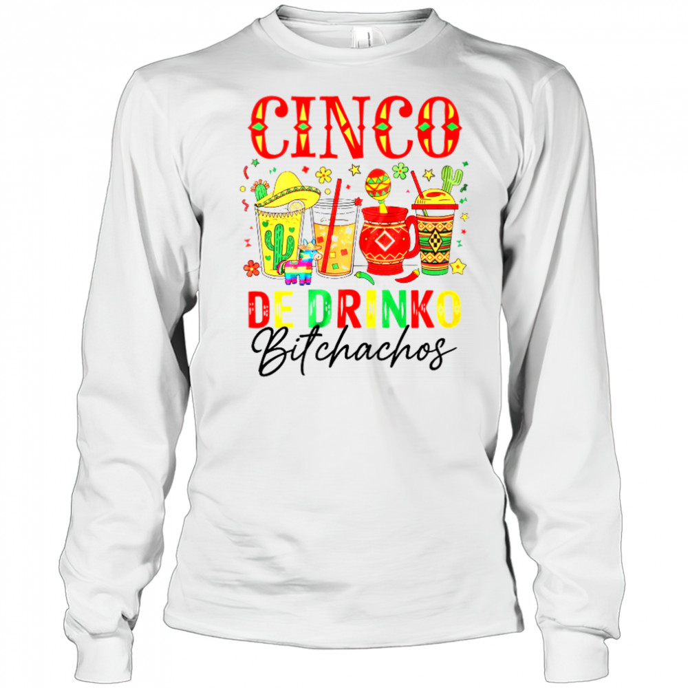 Cinco De Drinko Bitchachos Cinco De Mayo Men Women Drinking shirt Long Sleeved