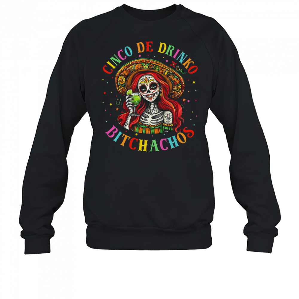 Cinco De Mayo Funny Mexican Party Cinco De Drinko Bitchachos shirt Sweatshirt