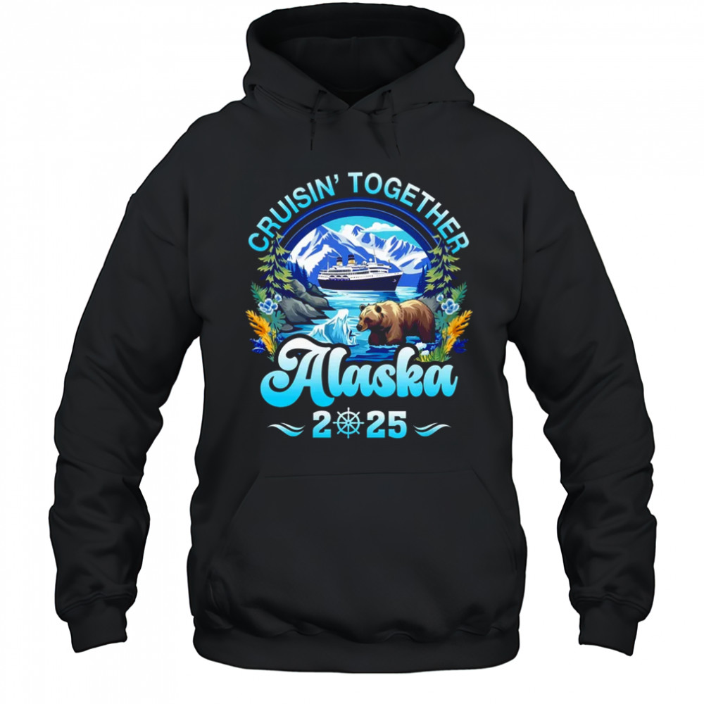 Cruisin Together Alaska Family Friend Alaska Cruise 2025 shirt Hoodie