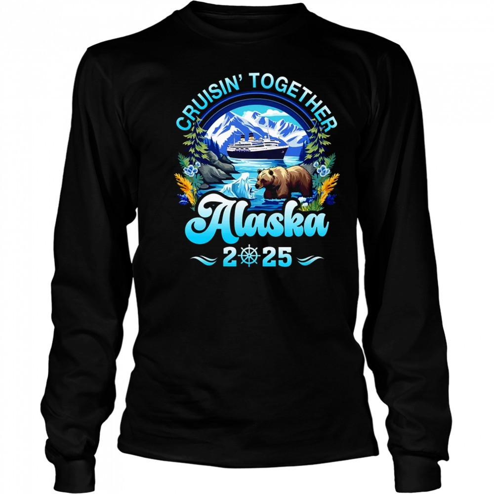 Cruisin Together Alaska Family Friend Alaska Cruise 2025 shirt Long Sleeved