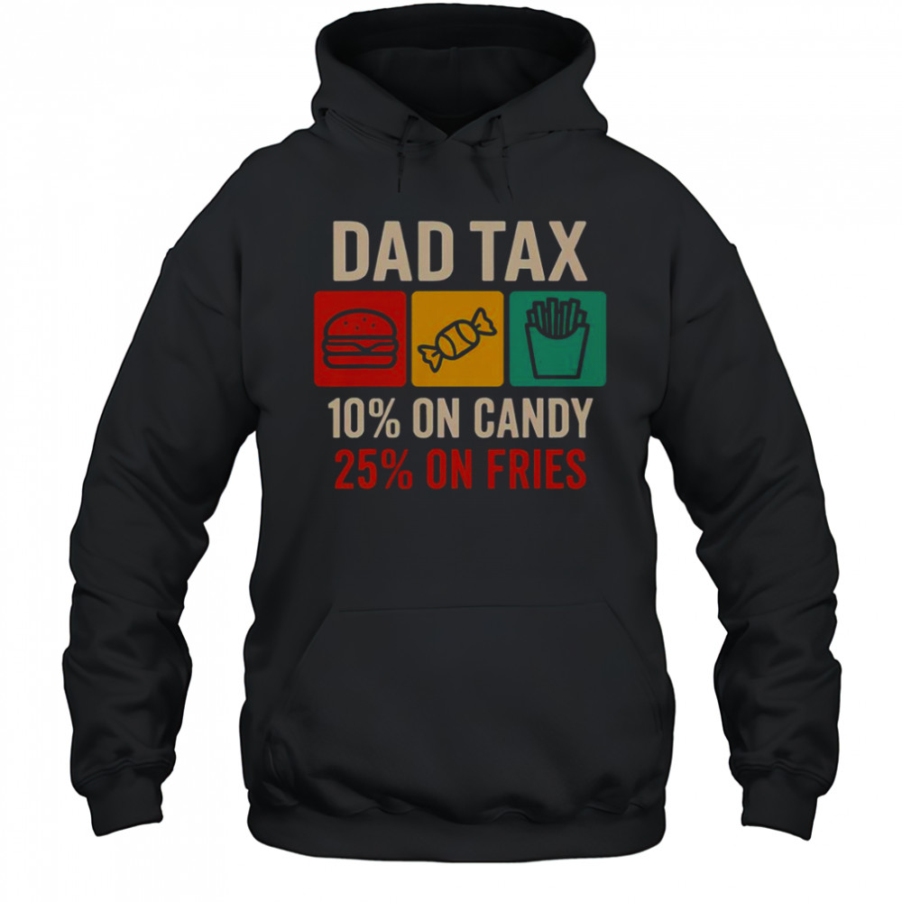 Dad Tax 10% On Candy 25% On Fries Father’s Day T-Shirt Hoodie