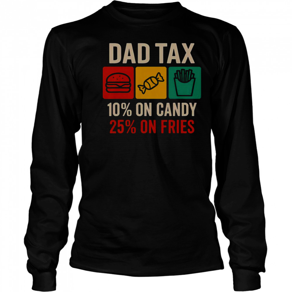 Dad Tax 10% On Candy 25% On Fries Father’s Day T-Shirt Long Sleeved