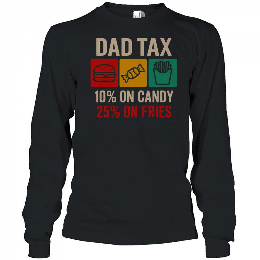 Dad Tax 10% On Candy 25% On Fries Father’s Day T-Shirt Long Sleeved