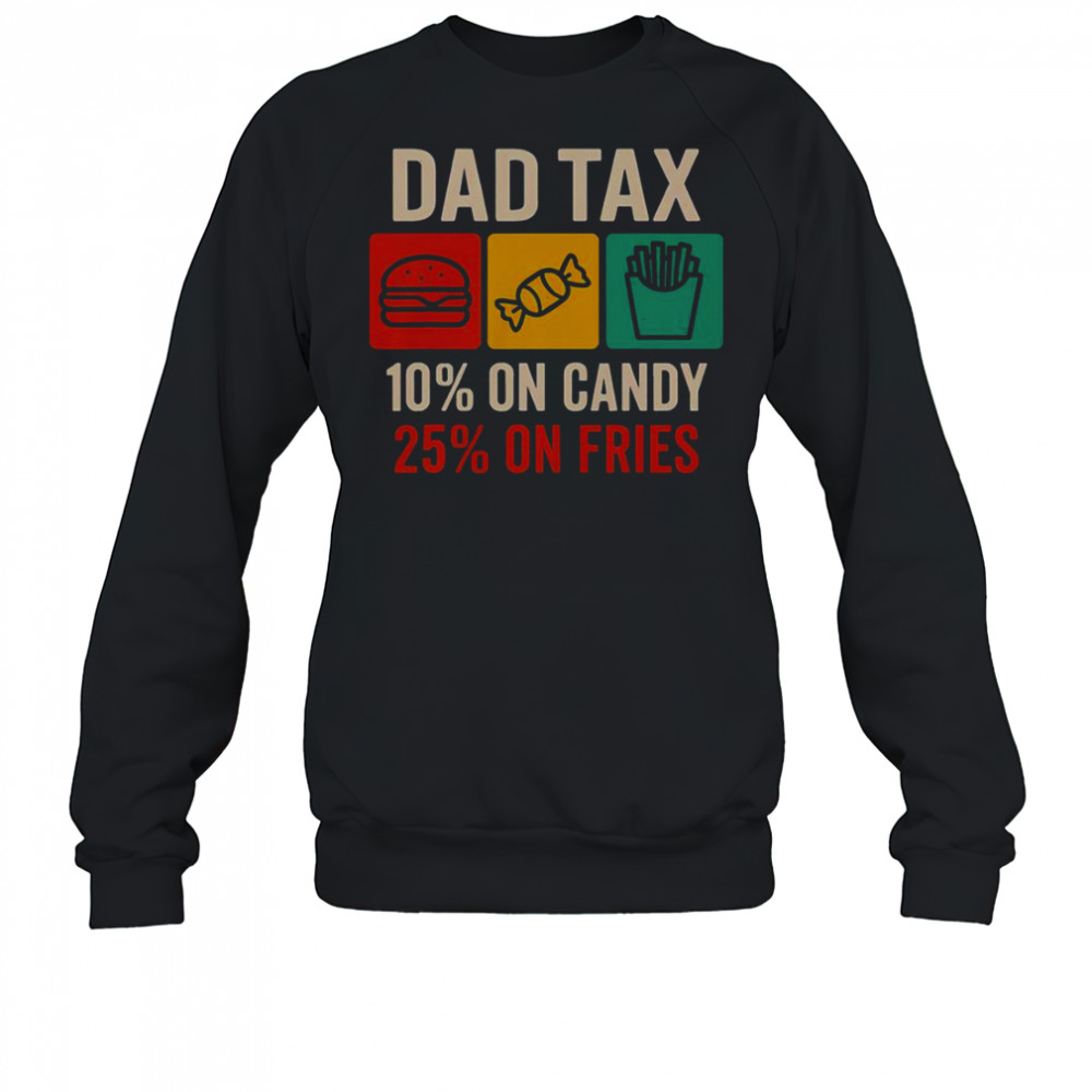 Dad Tax 10% On Candy 25% On Fries Father’s Day T-Shirt Sweatshirt
