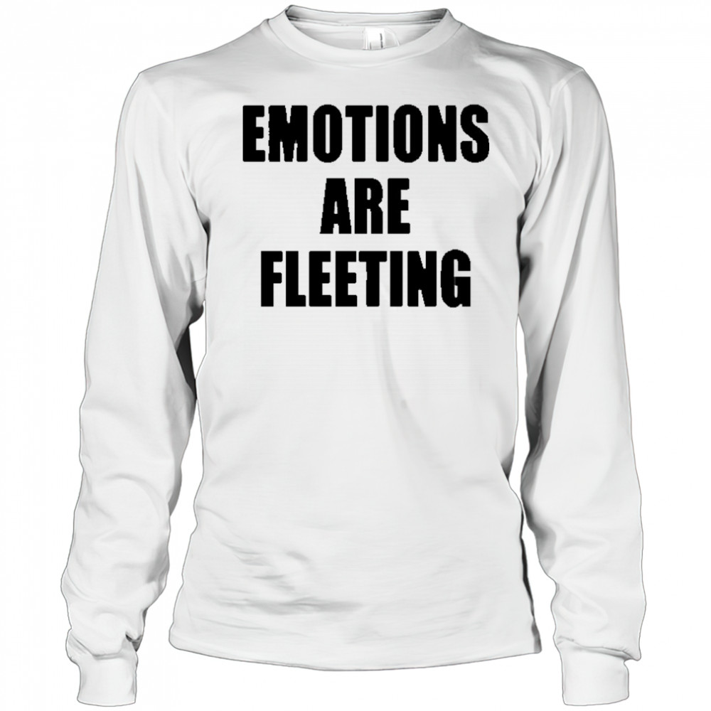 Emotions Are Fleeting T-shirt Long Sleeved