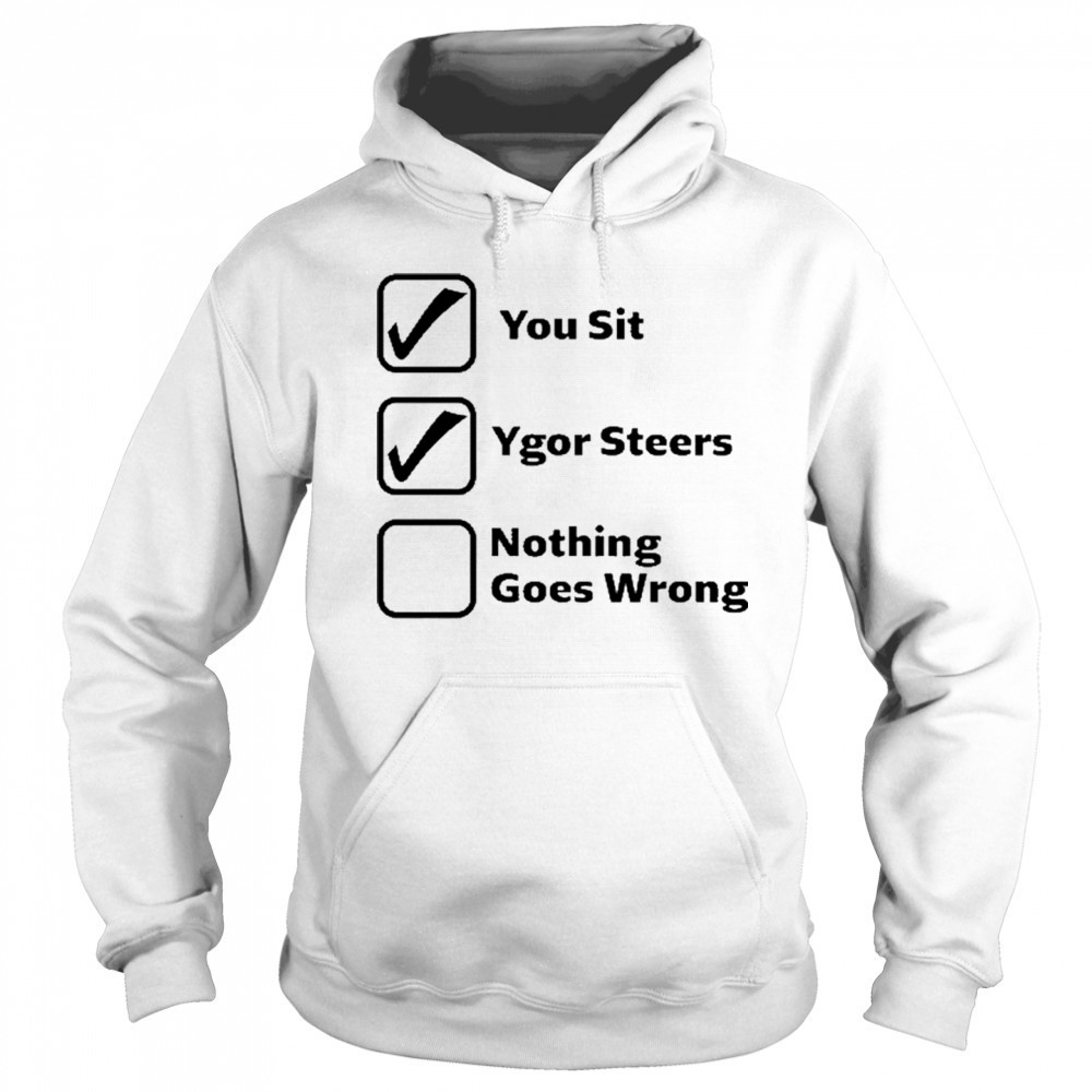 Erinjoeldry You Sit Ygor Steers Nothing Goes Wrong 2025 t-shirt Sweatshirt