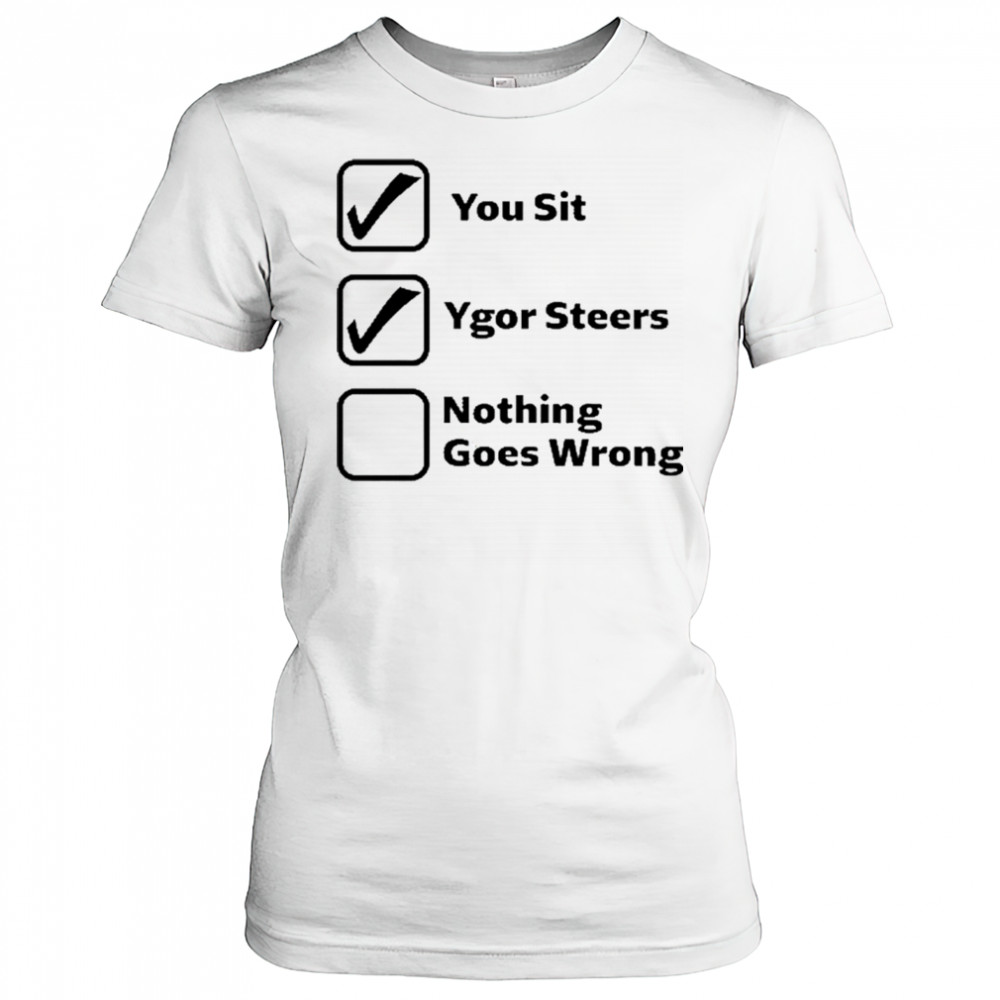 Erinjoeldry You Sit Ygor Steers Nothing Goes Wrong 2025 t-shirt Women's T-shirt