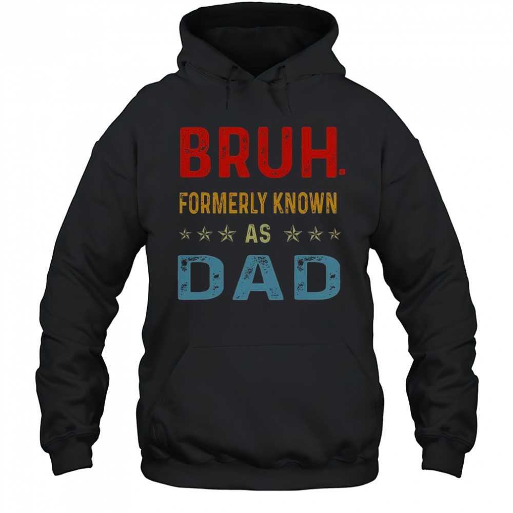 Fathers Day Dad Funny Bruh Formerly Known As Dad Papa T-Shirt Hoodie