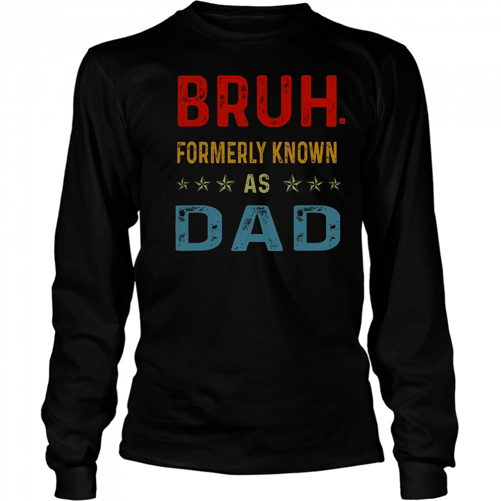 Fathers Day Dad Funny Bruh Formerly Known As Dad Papa T-Shirt Long Sleeved