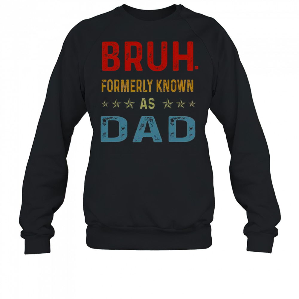 Fathers Day Dad Funny Bruh Formerly Known As Dad Papa T-Shirt Sweatshirt