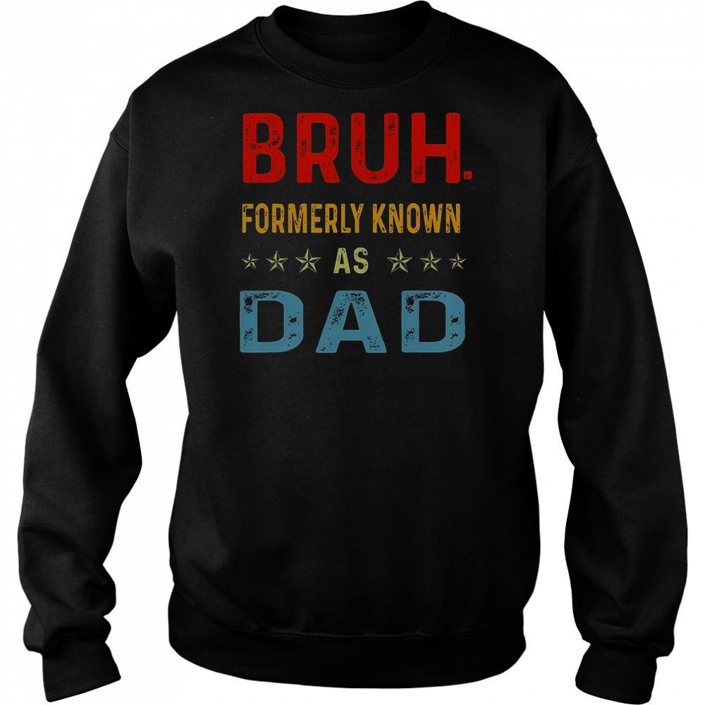 Fathers Day Dad Funny Bruh Formerly Known As Dad Papa T-Shirt Hoodie