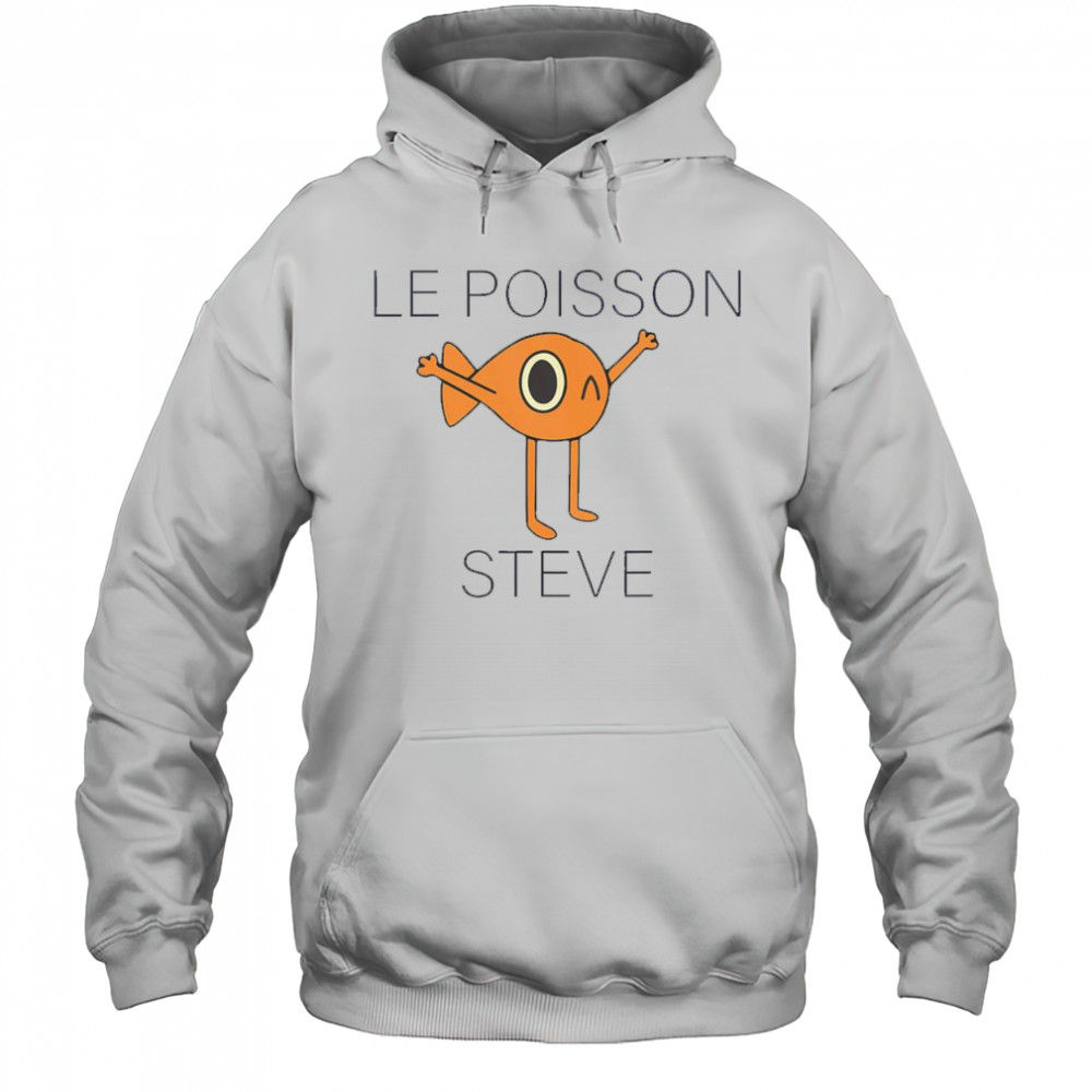 Fish Le Poisson Steve Shirt Hoodie