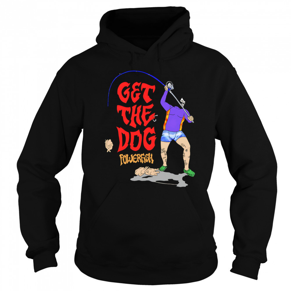 Get The Dog powerfish fishing shirt Sweatshirt