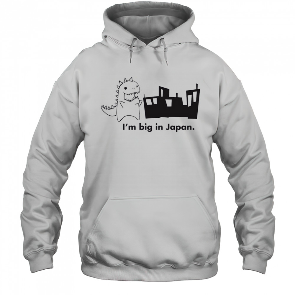 Godzilla I’m big in Japan shirt Hoodie