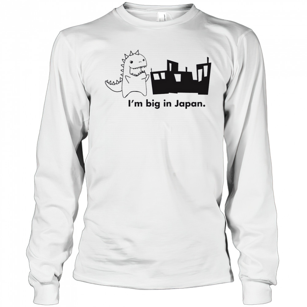 Godzilla I’m big in Japan shirt Long Sleeved