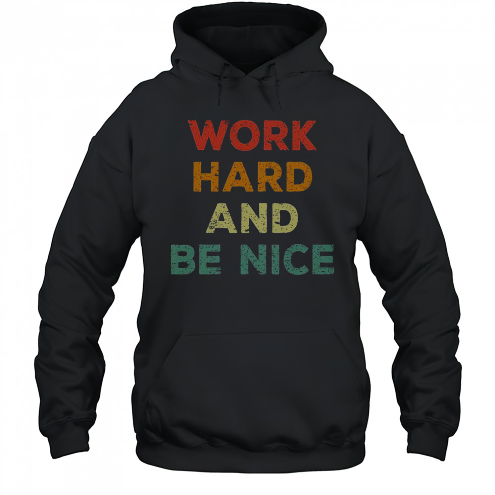 Good Work Hard And Be Nice Inspirational Positive Quote T-Shirt Hoodie