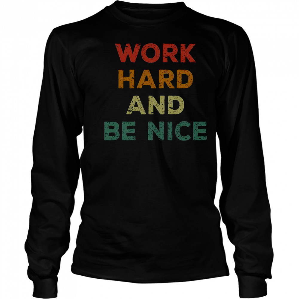 Good Work Hard And Be Nice Inspirational Positive Quote T-Shirt Long Sleeved