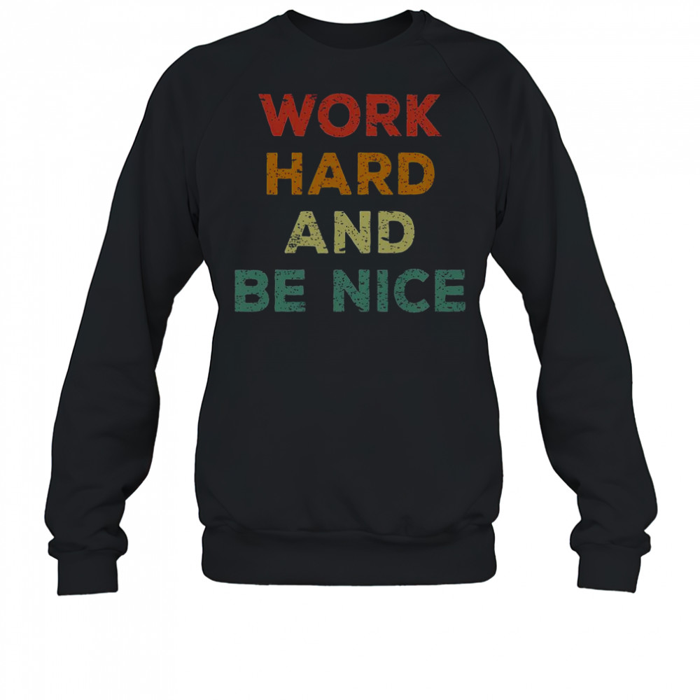 Good Work Hard And Be Nice Inspirational Positive Quote T-Shirt Sweatshirt