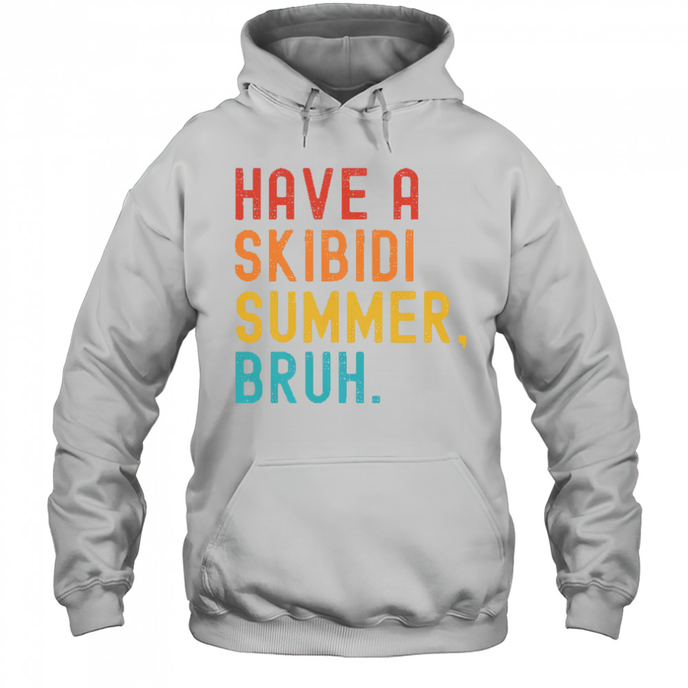 Have A Skibidi Summer Bruh Funny Teacher Last Day Of School T-Shirt Hoodie
