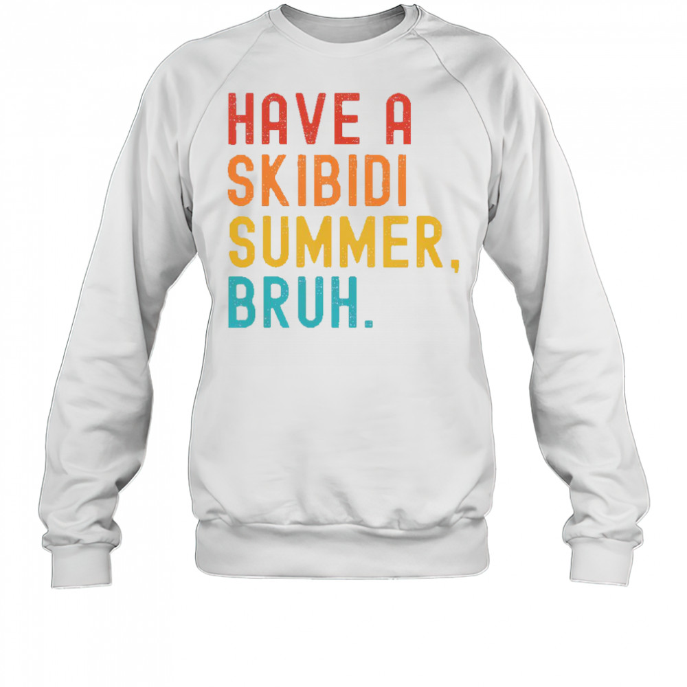 Have A Skibidi Summer Bruh Funny Teacher Last Day Of School T-Shirt Sweatshirt