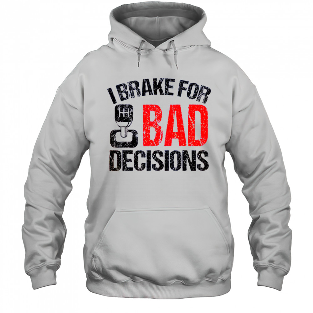 I Brake For Bad Decisions Teacher Driving Education T-Shirt Hoodie