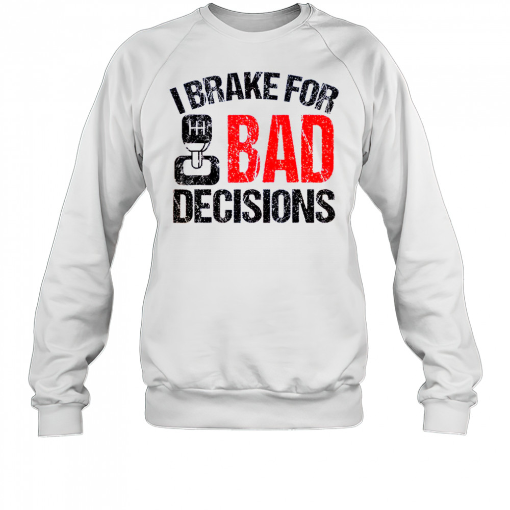 I Brake For Bad Decisions Teacher Driving Education T-Shirt Sweatshirt