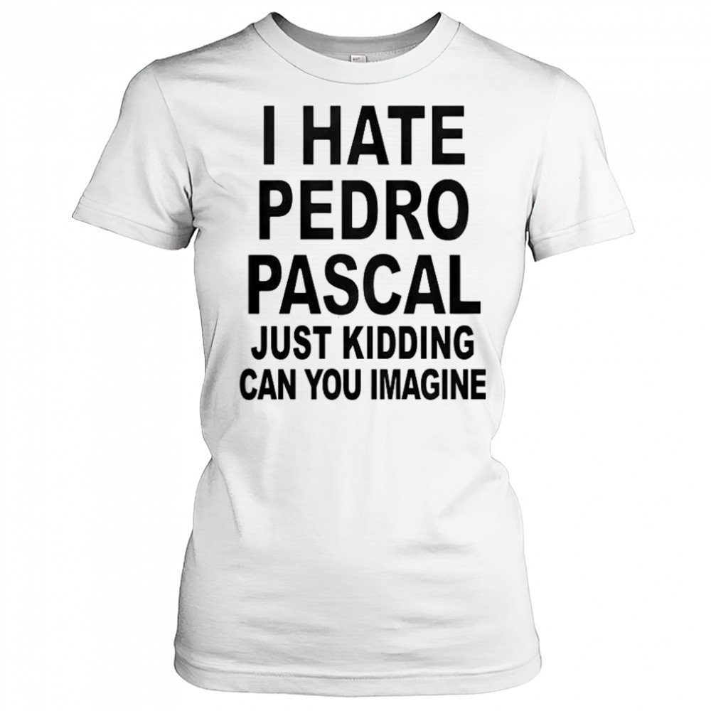 I Hate Pedro Just Kidding Can You Imagine T-Shirt Women's T-shirt