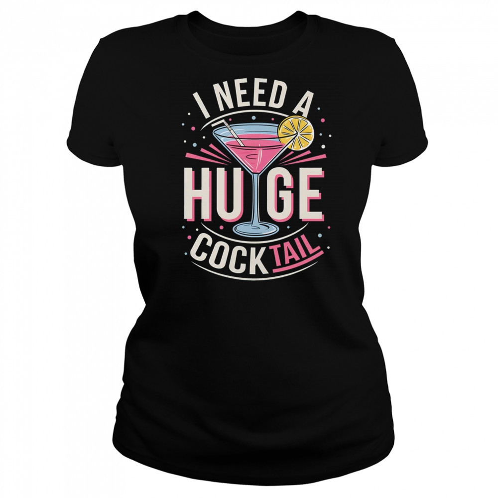 I Need A Huge COCKtail Adult Joke Funny Drinking Quote shirt Women's T-shirt