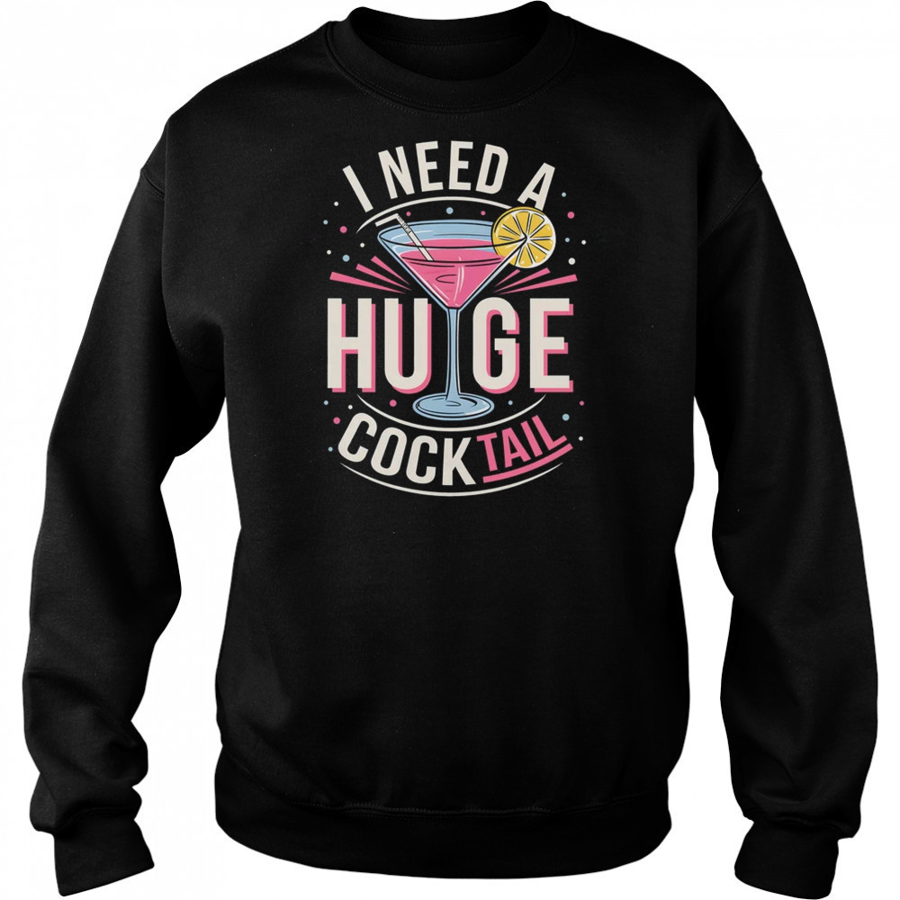 I Need A Huge COCKtail Adult Joke Funny Drinking Quote shirt Hoodie