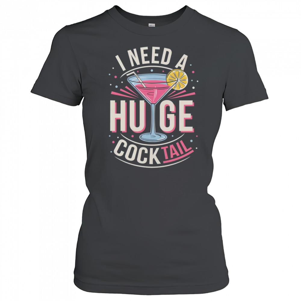 I Need A Huge COCKtail Adult Joke Funny Drinking Quote shirt Women's T-shirt