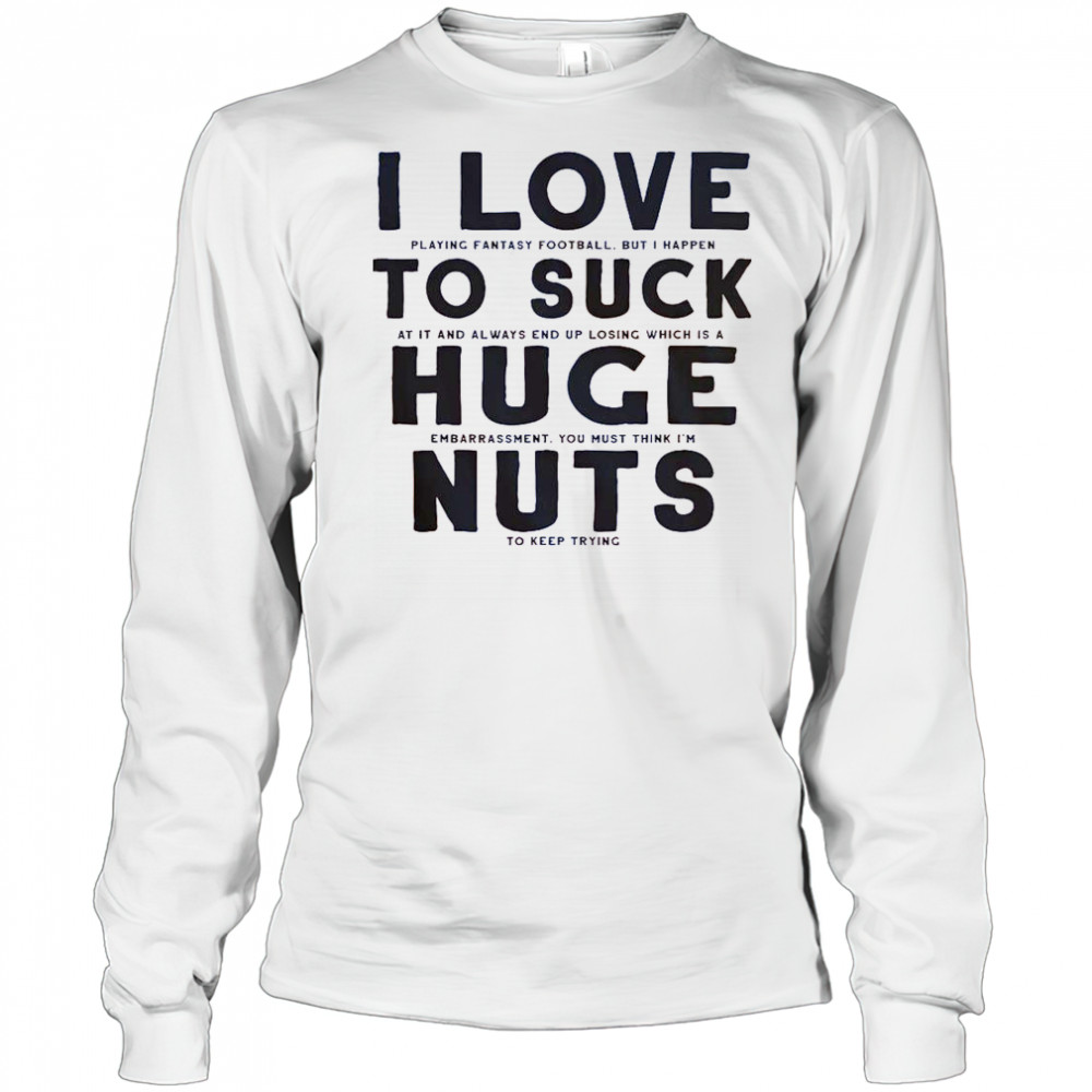 I Suck At Fantasy Football I Love To Suck Huge Nuts T-Shirt Long Sleeved