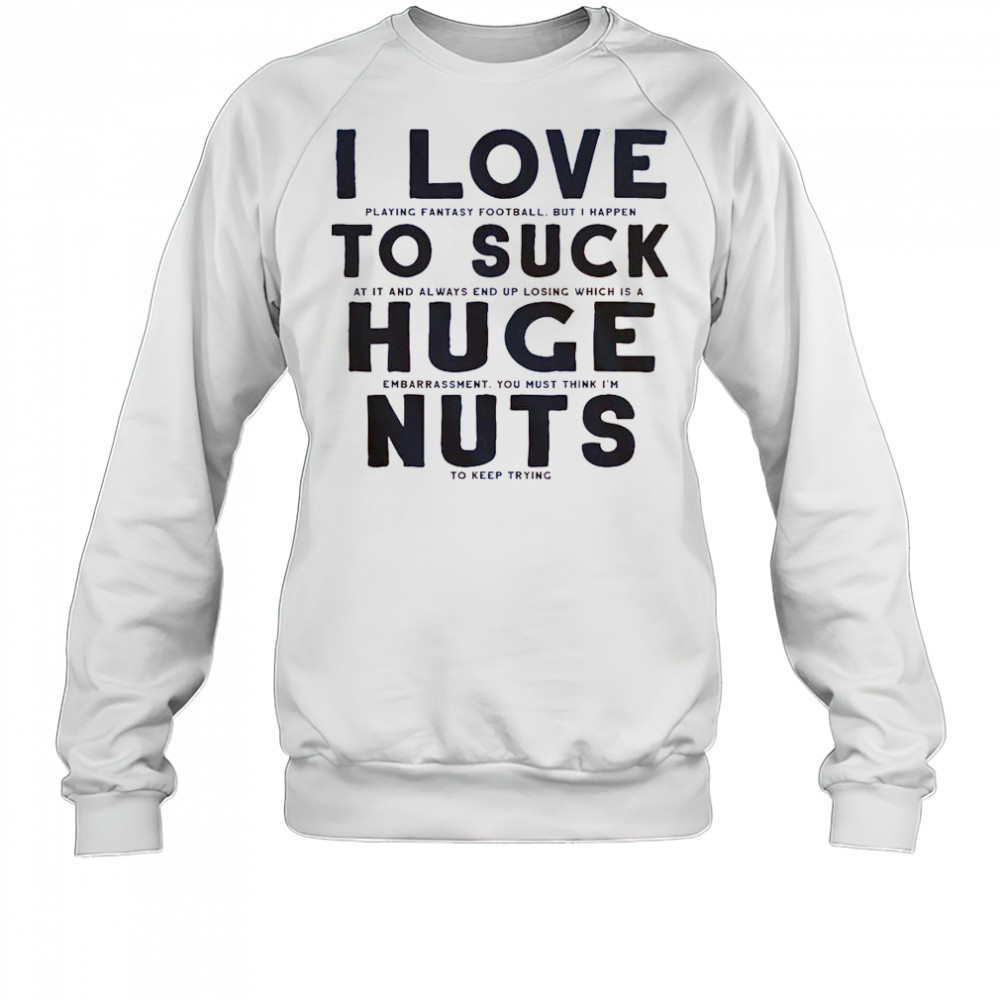 I Suck At Fantasy Football I Love To Suck Huge Nuts T-Shirt Sweatshirt