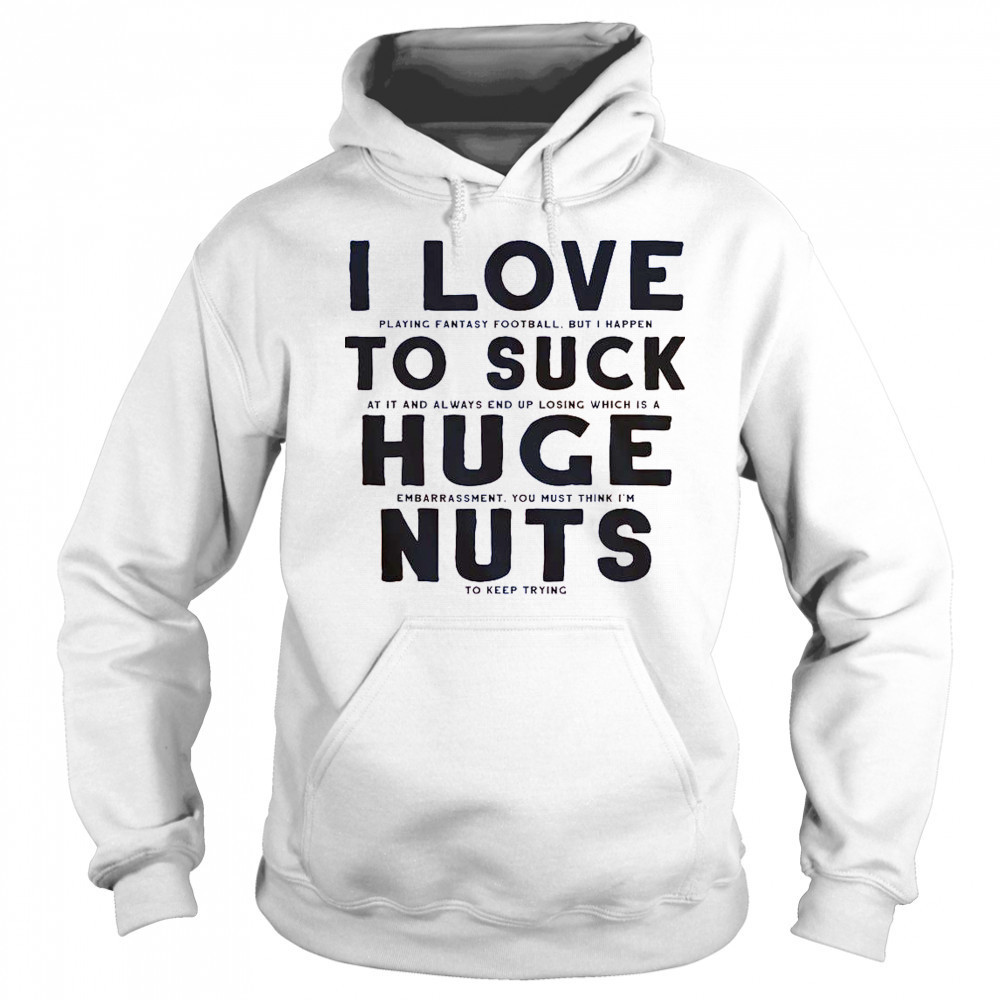 I Suck At Fantasy Football I Love To Suck Huge Nuts T-Shirt Sweatshirt