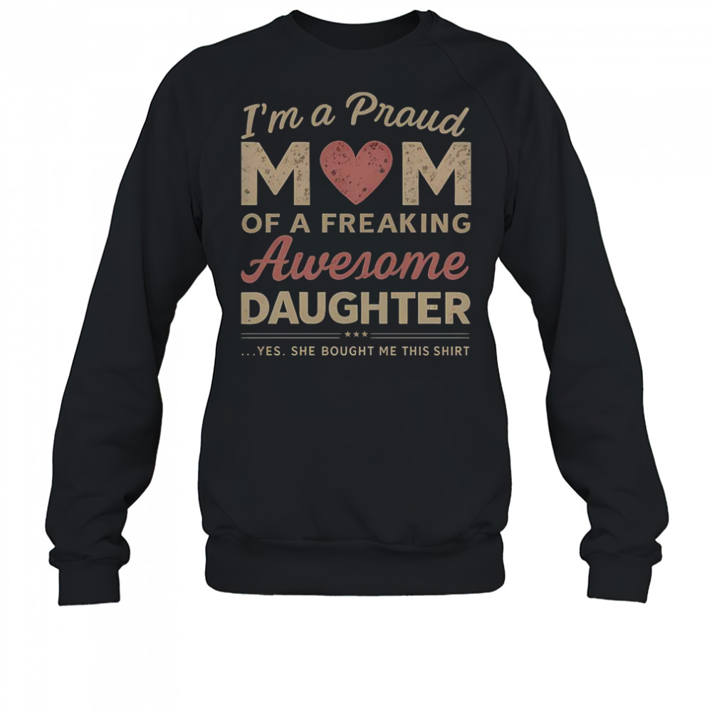 I’m A Proud Mom Of An Awesome Daughter T-Shirt Sweatshirt