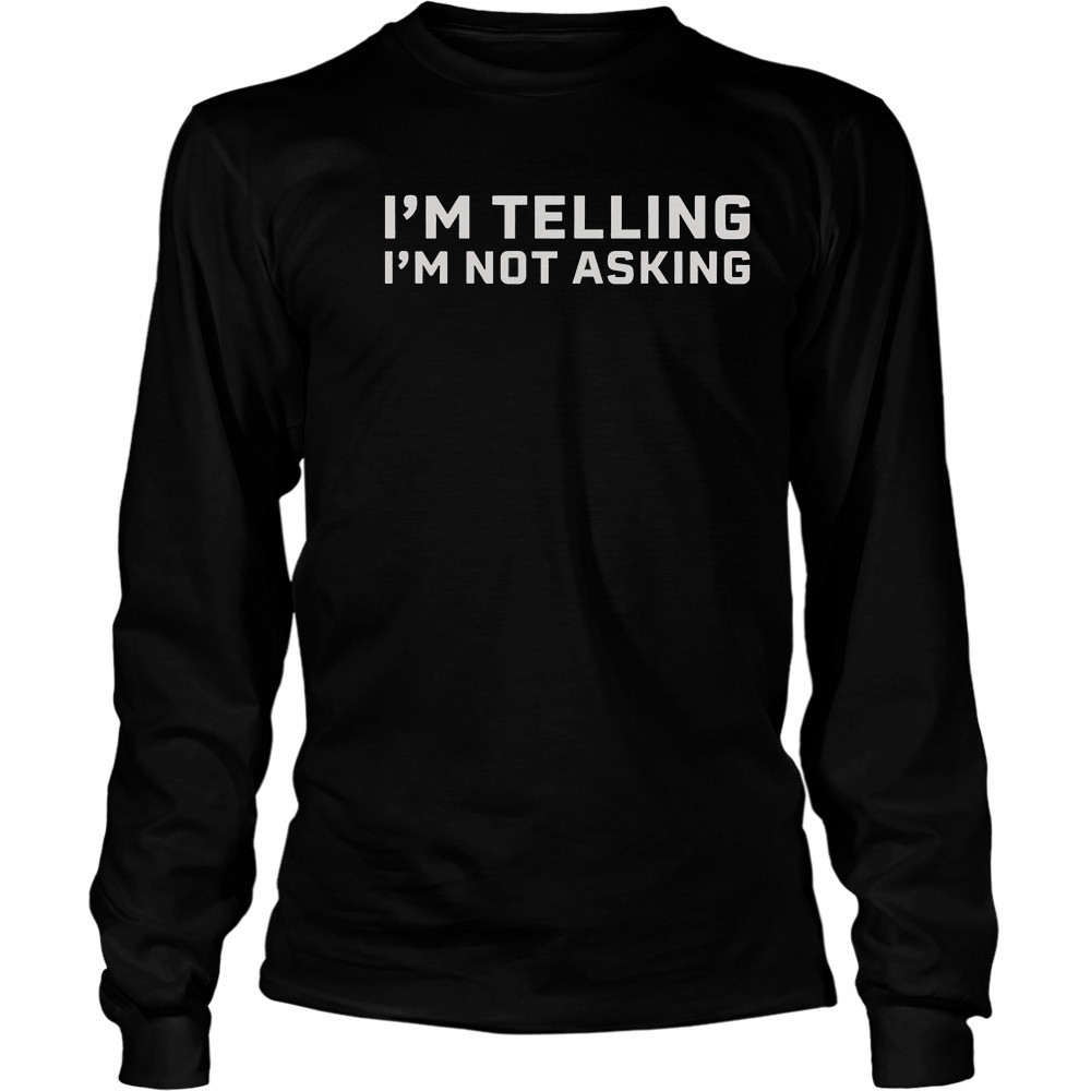 I’m Telling I’m Not Asking T-Shirt Long Sleeved