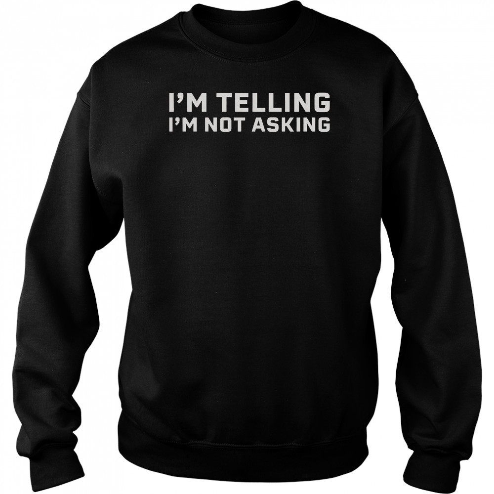 I’m Telling I’m Not Asking T-Shirt Hoodie