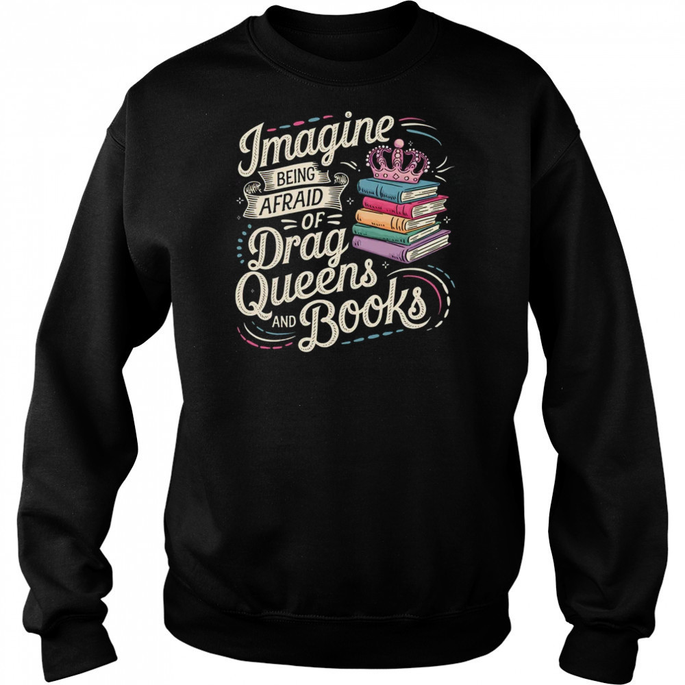 Imagine Being Afraid Of Drag Queens And Books LGBT Pride shirt Hoodie