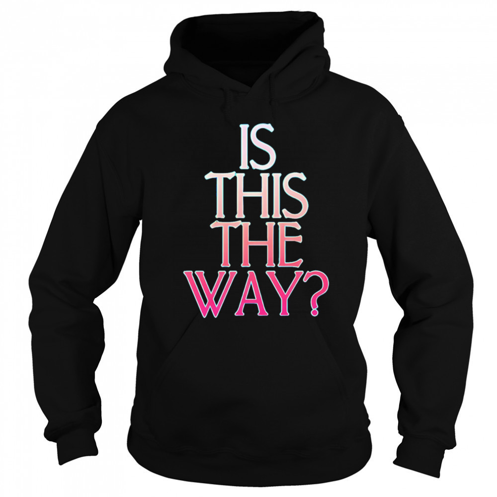 Is this the way shirt Sweatshirt