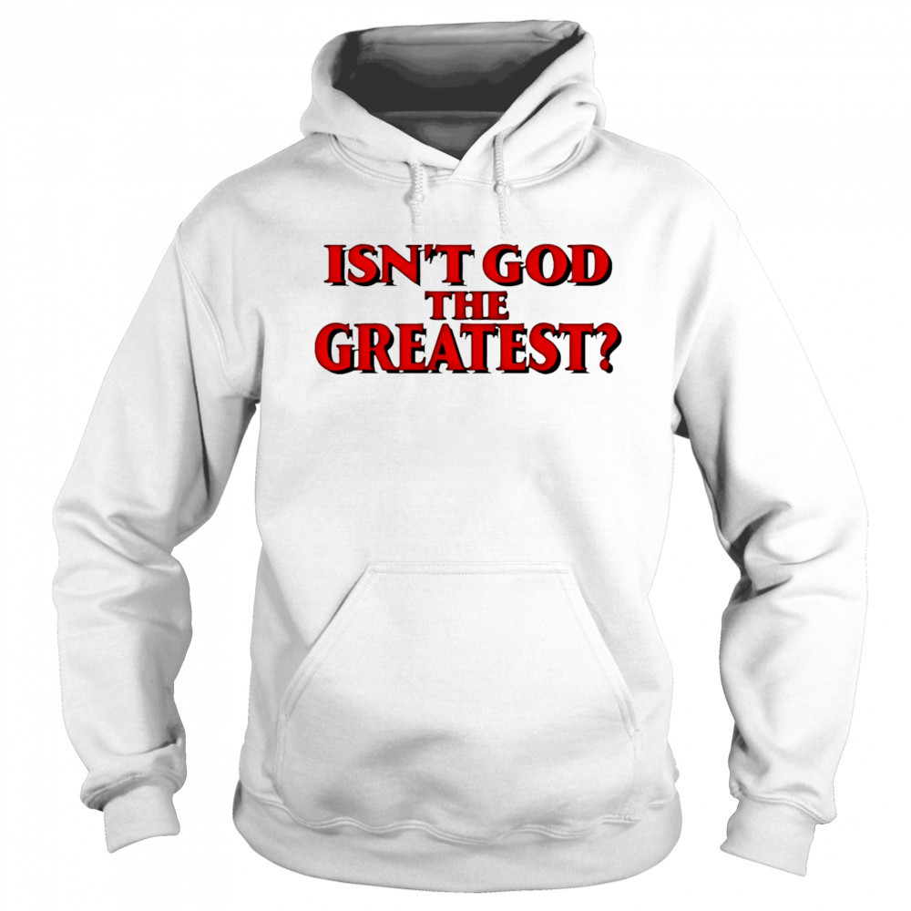 Isn’t god the greatest shirt Sweatshirt