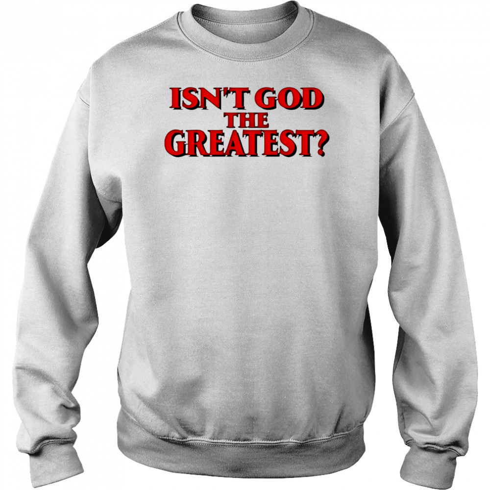 Isn’t god the greatest shirt Hoodie
