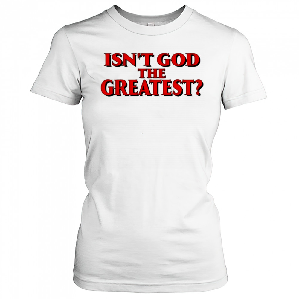 Isn’t god the greatest shirt Women's T-shirt