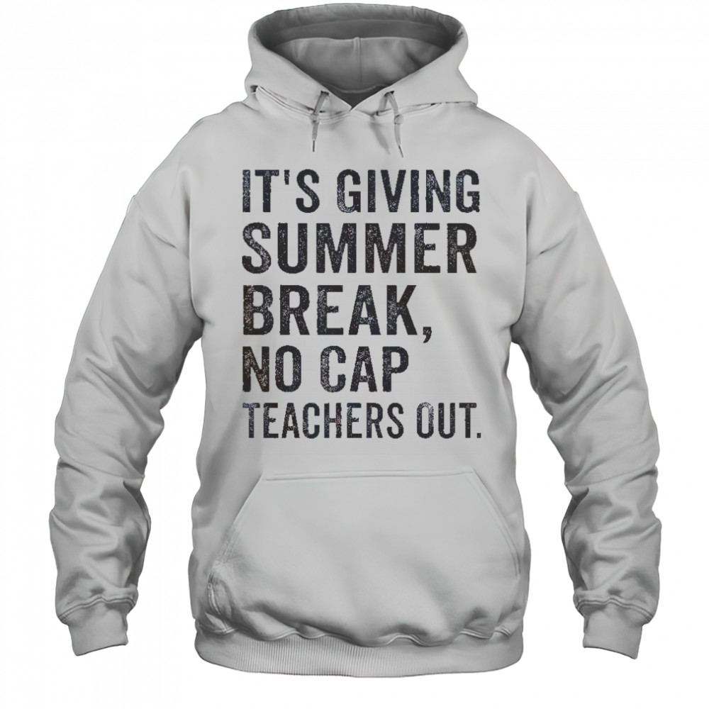 It’s Giving Summer Break No Cap Teachers Out End Of School T-Shirt Hoodie