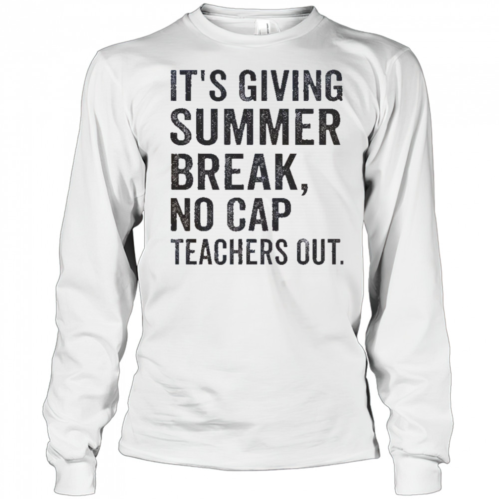 It’s Giving Summer Break No Cap Teachers Out End Of School T-Shirt Long Sleeved