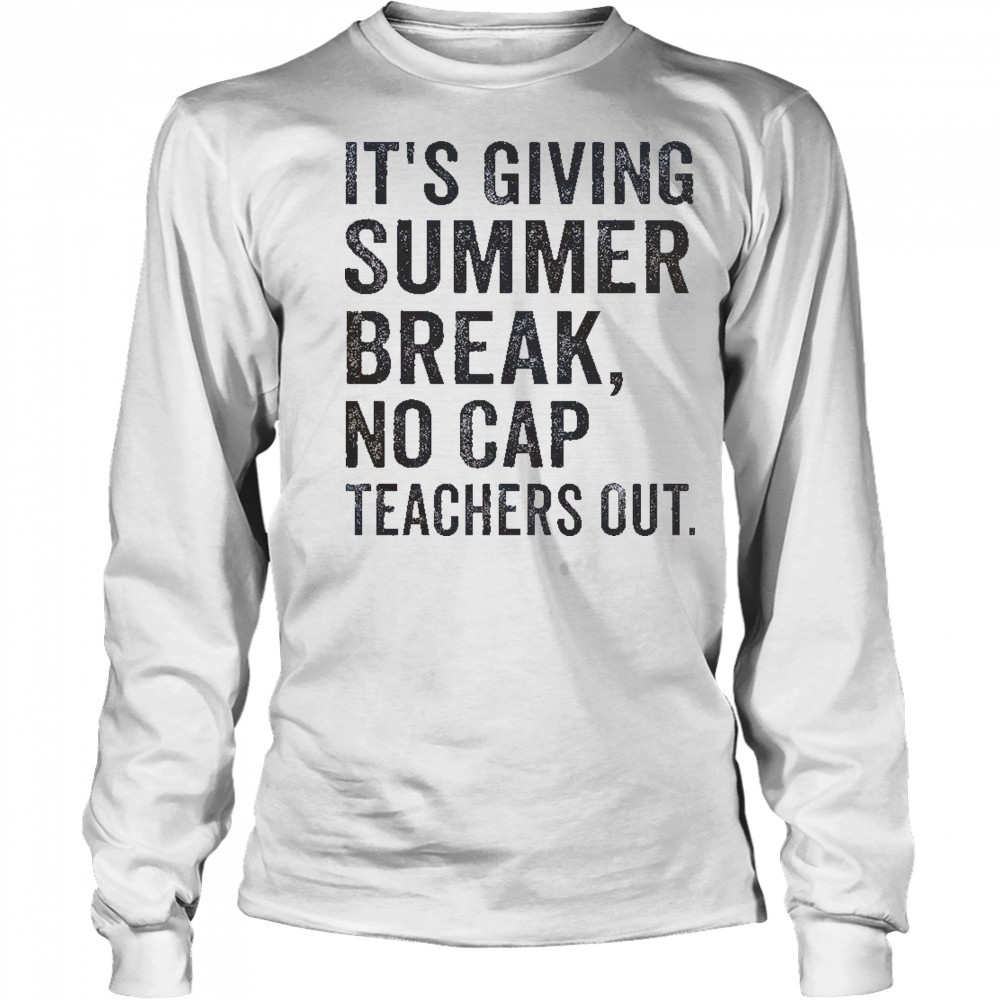 It’s Giving Summer Break No Cap Teachers Out End Of School T-Shirt Long Sleeved