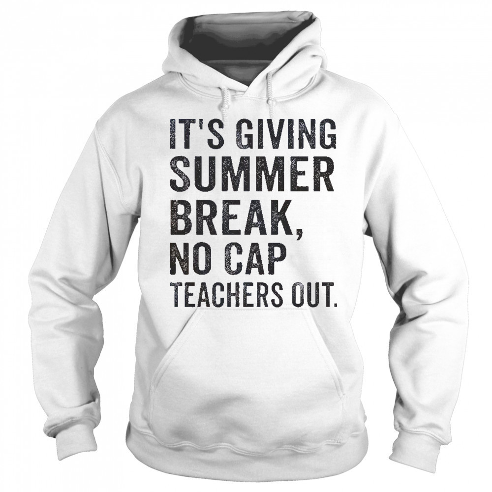 It’s Giving Summer Break No Cap Teachers Out End Of School T-Shirt Sweatshirt