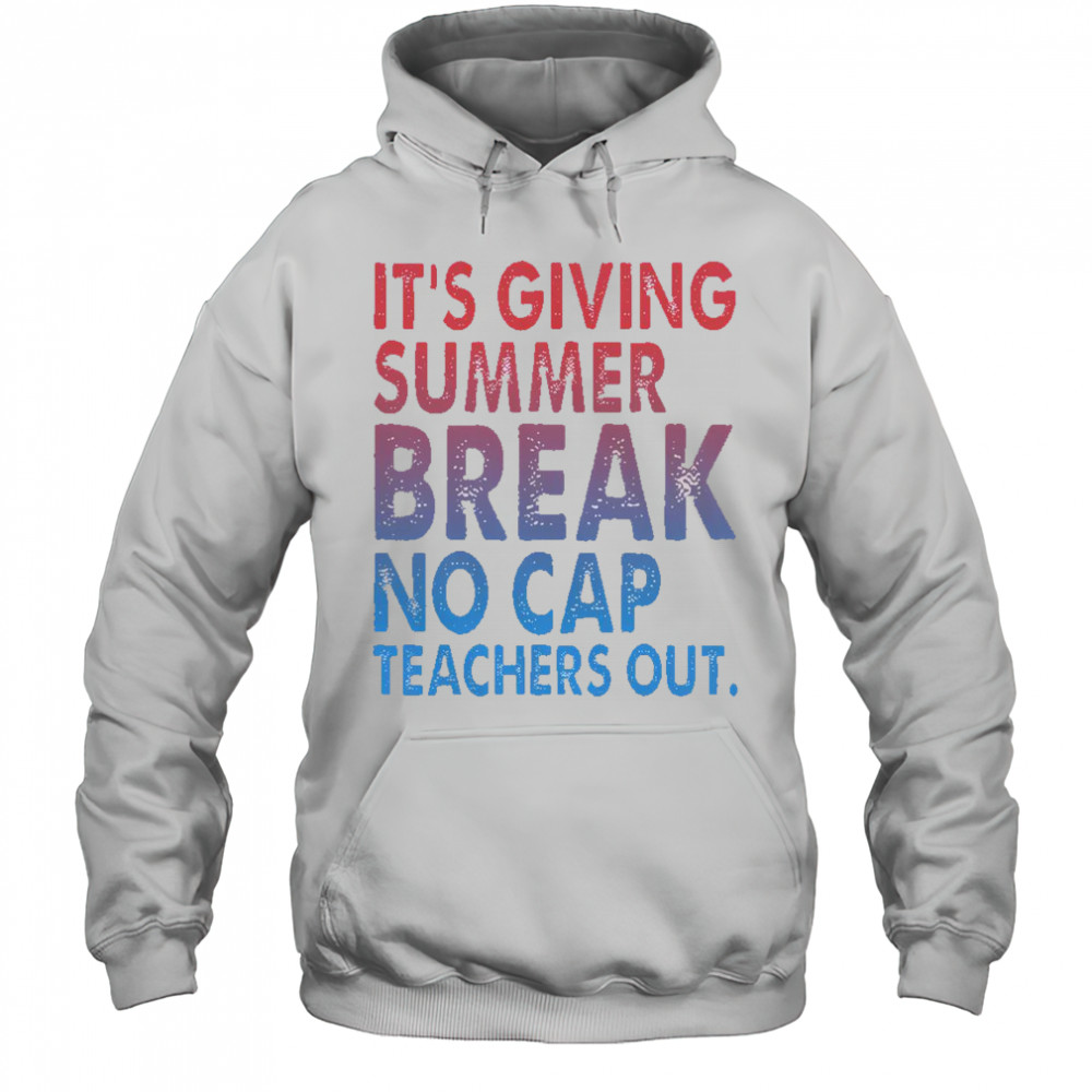 It’s Giving Summer Break No Cap Teachers Out T-Shirt Hoodie