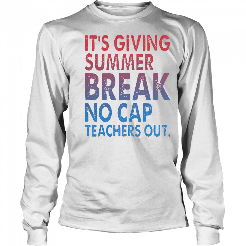 It’s Giving Summer Break No Cap Teachers Out T-Shirt Long Sleeved